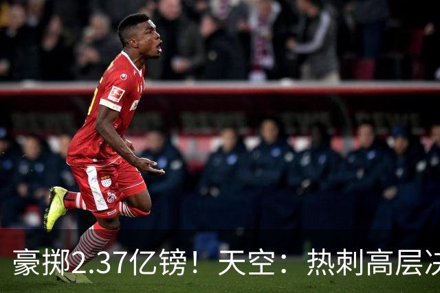 豪掷2.37亿镑！天空：热刺高层决心要与强队竞争，绝不再去降级区